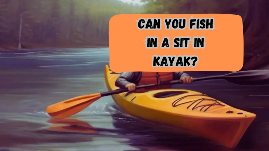 Can You Fish in a Sit In Kayak