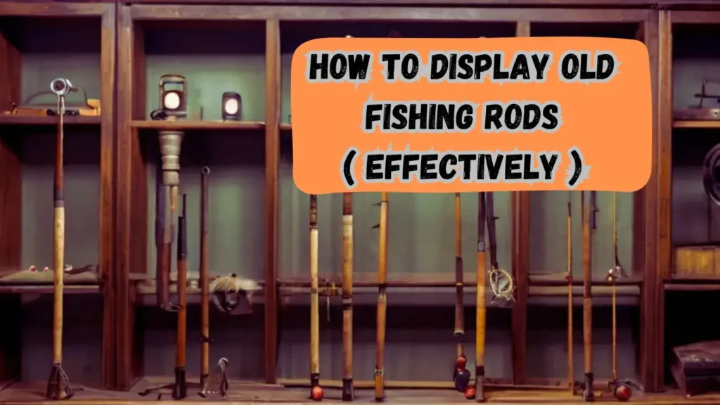 How to Display Old Fishing Rods