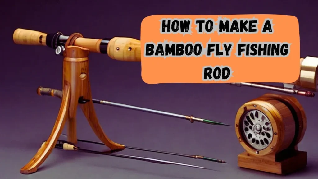 How to Make a Bamboo Fly Fishing Rod